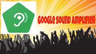 Google sound amplifier App - 2019