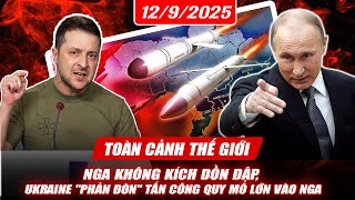 Toàn cảnh thế giới 12\/9\/2025:- Nga không kích dồn dập, Ukraine phản đòn tấn công quy mô lớn vào Nga