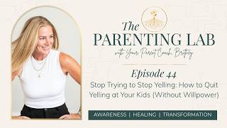 Ep. 44: Stop Trying to Stop Yelling-How to Quit Yelling at Your Kids (Without Willpower) #parenting
