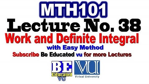 Mth101 Lecture 38 Work and Definite Integral Short Lecture with Easy Method | Be Educated VU