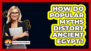 How Do Popular Myths Distort Ancient Egypt? - The Documentary Reel