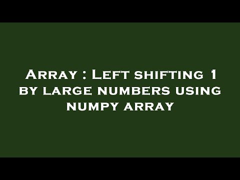 Array : Left shifting 1 by large numbers using numpy array