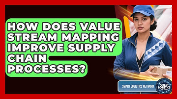 How Does Value Stream Mapping Improve Supply Chain Processes? - Smart Logistics Network