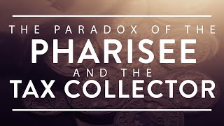 The PARADOX of the Pharisee and the Tax Collector | Founded in Truth Fellowship