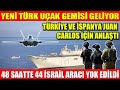 YENİ TÜRK UÇAK GEMİSİ GELİYOR | TÜRKİYE VE İSPANYA JUAN CARLOS İÇİN ANLAŞTI | 48 SAATTE 44 İSRAİL...