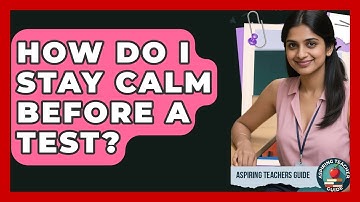 How Do I Stay Calm Before A Test? - Aspiring Teacher Guide