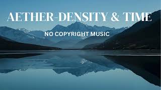 Aether Density & Time | No Copy Right Music | Free Music 2024
