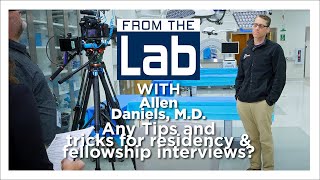 From the Lab - "Tips & Tricks For Residency & Fellowship Interviews?" - Allan Daniels, M.D.