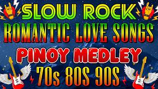 SLOW ROCK LOVE SONGS COLLECTION 70S 80S 90S 🎸 NONSTOP SLOW ROCK PINOY MEDLEY 🔥 MGA LUMANG KANTA