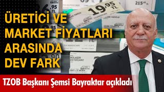 Üreticiden Ve Market Fiyatlarında Dev Fark Tzob Genel Başkanı Şemsi Bayraktar Açıkladı