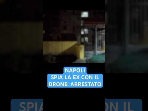 Video Napoli, con il drone spia la ex, ma il velivolo si schianta: arrestato per stalking