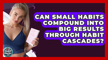 Can Small Habits Compound Into Big Results Through Habit Cascades? - Habit Hacks Hub