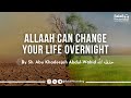 Allaah Can Change Your Life Overnight By Sh Abu Khadeejah Abdul Wāhid حفظه الله 