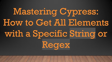 Mastering Cypress: How to Get All Elements with a Specific String or Regex