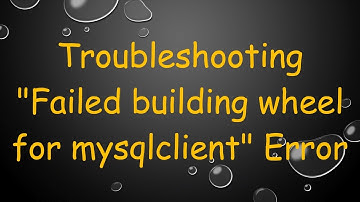 Troubleshooting "Failed building wheel for mysqlclient" Error