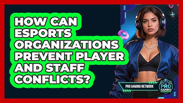 How Can Esports Organizations Prevent Player And Staff Conflicts? - Pro Gaming Network