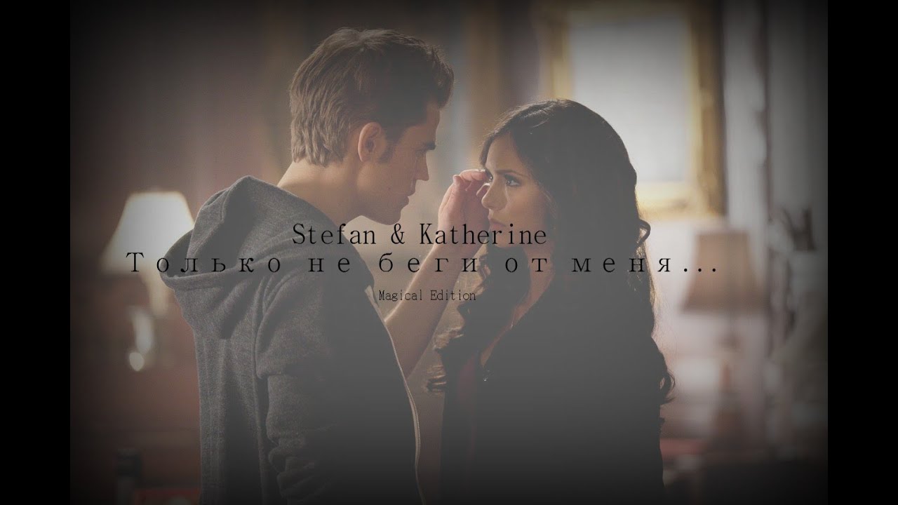 ►STEFAN  |  KATHERINE  ░  ТОЛЬКО НЕ БЕГИ