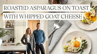 Around The Table with Shea McGee & Kaleb Wyse | Roasted Asparagus on Toast w/ Whipped Goat Cheese