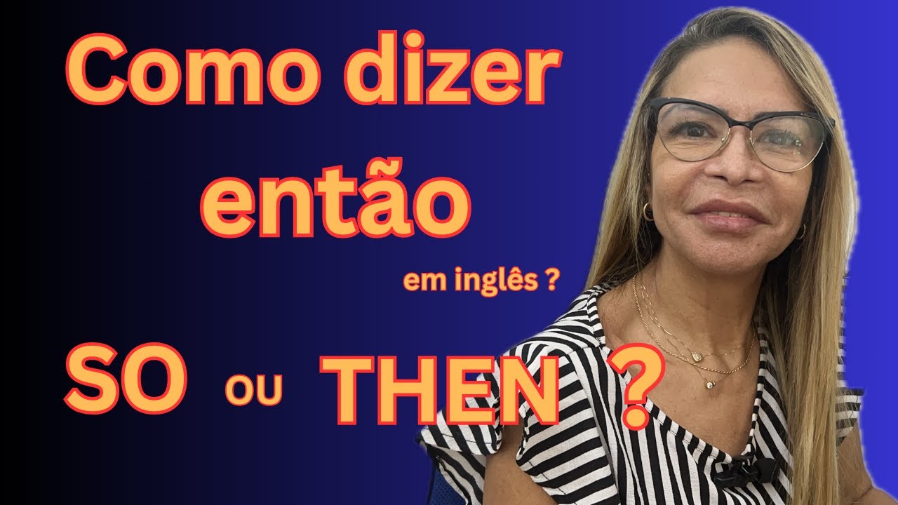 Entao Qual é a diferença entre SO e THEN? Como dizer então em inglês? - YouTube
