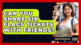 Can You Share Six Flags Tickets With Friends? | Insider Theme Park Tips