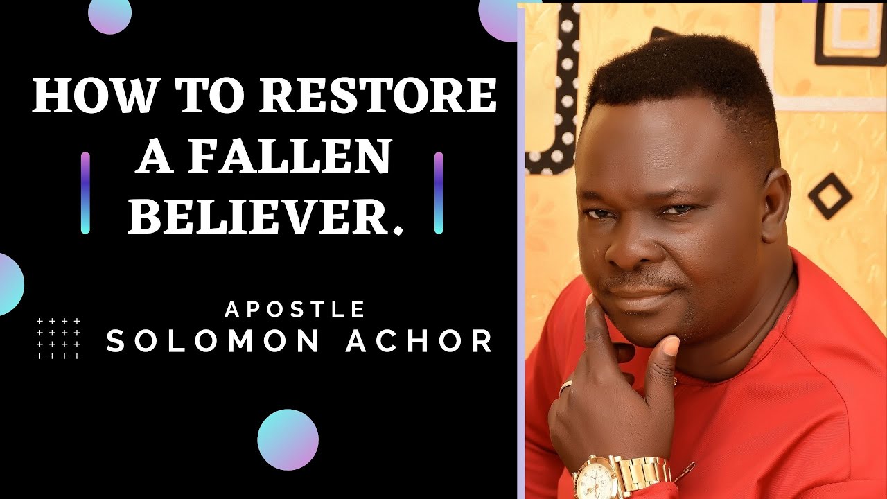 WHAT TO DO TO RESTORE A FALLEN BELIEVER   APOSTLE SOLOMON ACHOR
