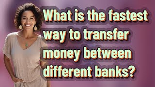 What is the fastest way to transfer money between different banks?