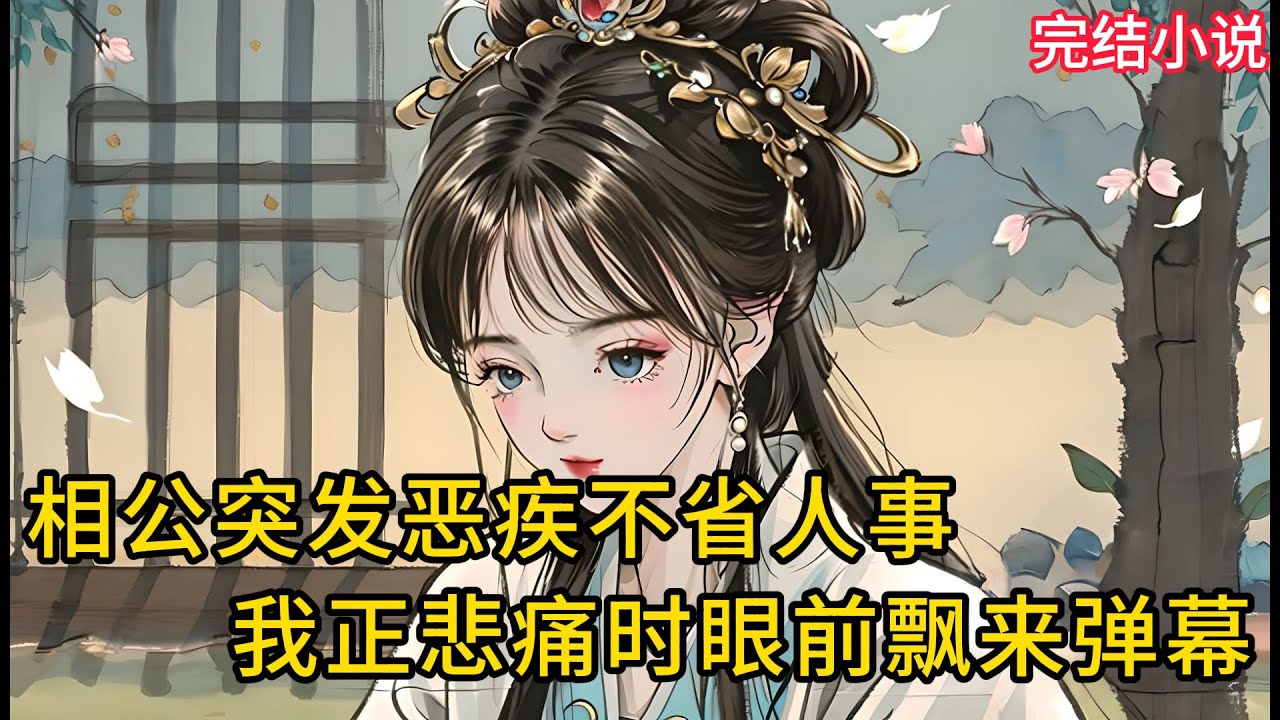 【一口氣看完 】相公突发恶疾不省人事，我正悲痛时眼前飘来弹幕....