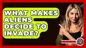 What Makes Aliens Decide To Invade? - The Action Reel
