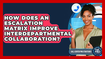 How Does An Escalation Matrix Improve Interdepartmental Collaboration? - Call Center Pro Strategies