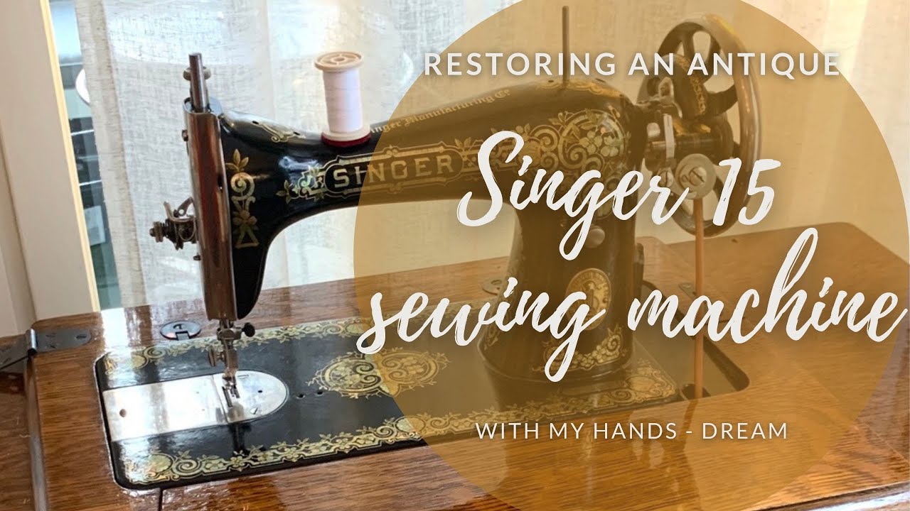 Restoring an antique Singer 15 sewing machine YouTube