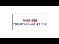 MHB 400 - TAKE MY LIFE AND LET IT BE