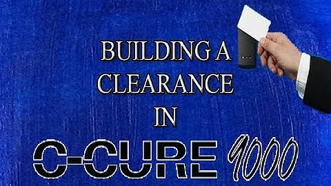 BUILDING A CLEARANCE IN CCURE 9000