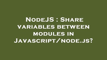 NodeJS : Share variables between modules in Javascript/node.js?