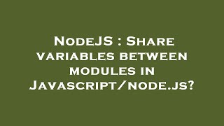 NodeJS : Share variables between modules in Javascript/node.js?