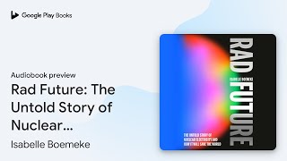 Rad Future: The Untold Story of Nuclear… by Isabelle Boemeke · Audiobook preview