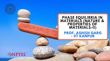 Introduction - Phase Equilibria in Materials - Prof. Ashish Garg