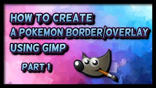 Part 1 - How to make a Pokemon Border/Overlay in Gimp