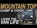 Mountain Top Camp & Cook - Living The Van Life