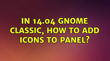 Ubuntu: In 14.04 Gnome Classic, how to add icons to panel? (2 Solutions!!)
