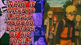 What If Naruto Leaves Konoha Because Of His Family ||