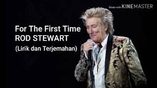 For The First Time ~ Rod Stewart (Lirik dan Terjemahan)