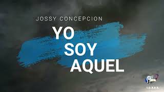Video thumbnail of "Yo Soy Aquel - Jossy Concepcion"