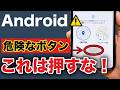知らないと怖い！Androidスマホで押してはいけないボタン５選！