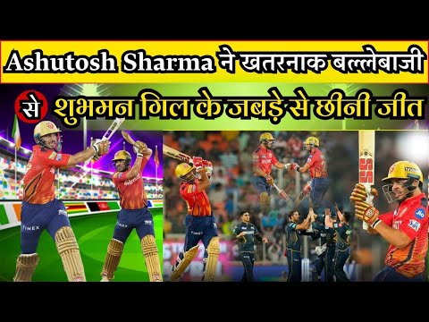 Ashutosh Sharma ने खतरनाक बल्लेबाजी से शुभमन गिल के जबड़े से छीनी जीत || IPL 2024 || PBKS vs GT