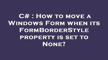 C# : How to move a Windows Form when its FormBorderStyle property is set to None?