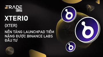 Xterio (XTER) là gì? Nền tảng Launchpad tiềm năng được Binance Labs đầu tư