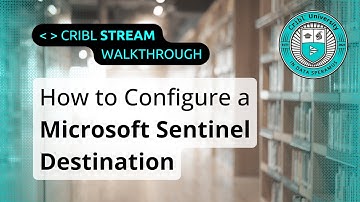 Cribl Stream How-To: Configuring a Microsoft Sentinel Destination (Walkthrough)