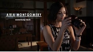 Aria Montgomery - There's something dark