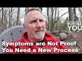 Symptoms are not proof you need a new process