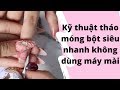 Kỹ thuật tháo móng bột siêu nhanh không dùng máy mài